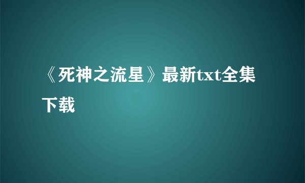 《死神之流星》最新txt全集下载