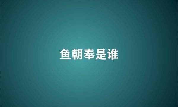 鱼朝奉是谁
