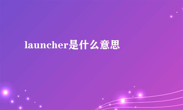launcher是什么意思