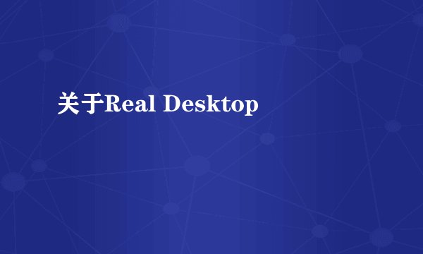 关于Real Desktop