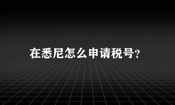 在悉尼怎么申请税号？
