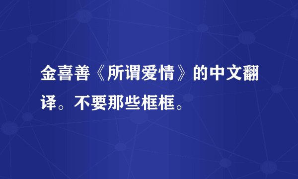 金喜善《所谓爱情》的中文翻译。不要那些框框。