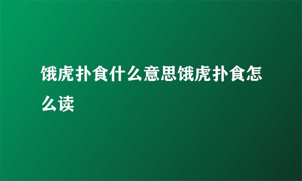 饿虎扑食什么意思饿虎扑食怎么读