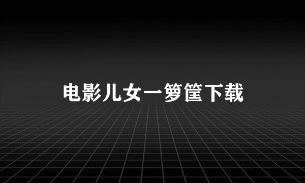 电影儿女一箩筐下载