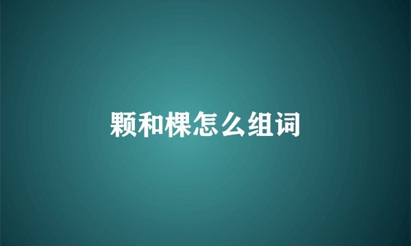 颗和棵怎么组词