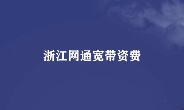 浙江网通宽带资费