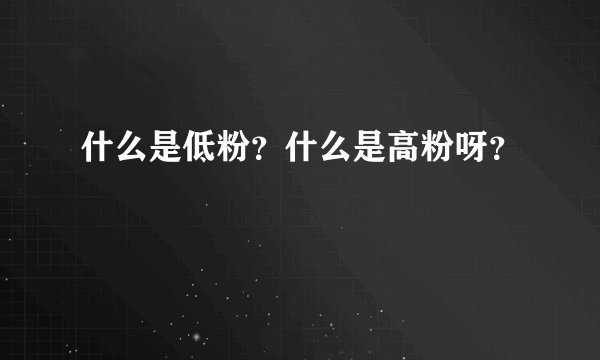 什么是低粉？什么是高粉呀？
