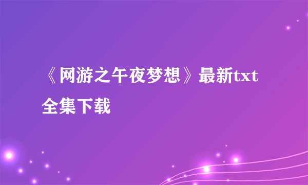 《网游之午夜梦想》最新txt全集下载