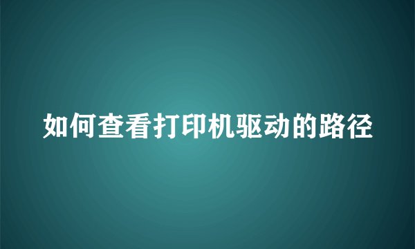如何查看打印机驱动的路径