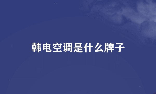 韩电空调是什么牌子