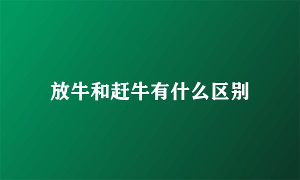 放牛和赶牛有什么区别