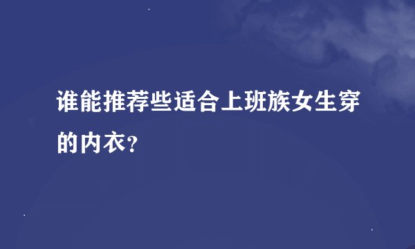 谁能推荐些适合上班族女生穿的内衣？