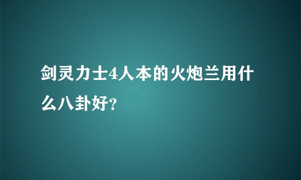剑灵力士4人本的火炮兰用什么八卦好？
