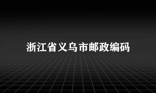 浙江省义乌市邮政编码