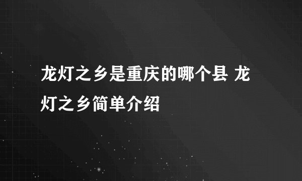 龙灯之乡是重庆的哪个县 龙灯之乡简单介绍
