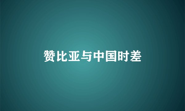 赞比亚与中国时差