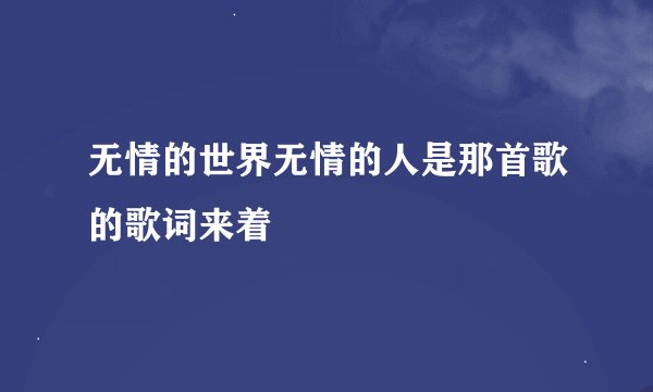 无情的世界无情的人是那首歌的歌词来着