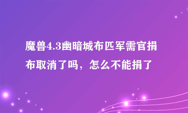魔兽4.3幽暗城布匹军需官捐布取消了吗，怎么不能捐了