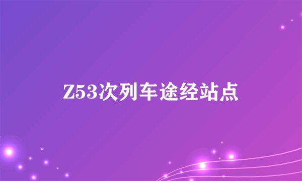 Z53次列车途经站点