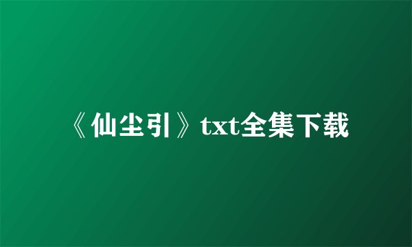 《仙尘引》txt全集下载