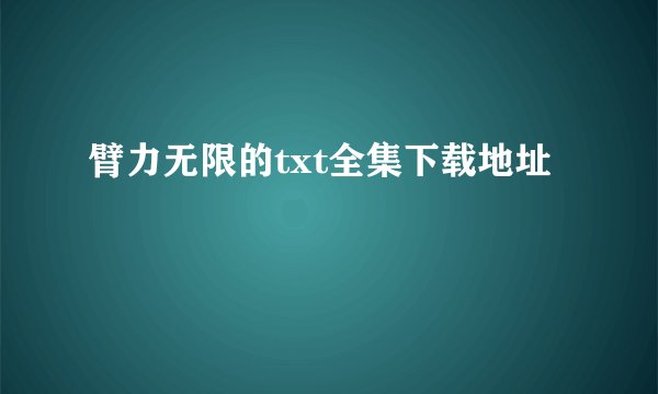 臂力无限的txt全集下载地址