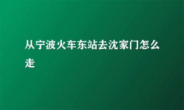 从宁波火车东站去沈家门怎么走