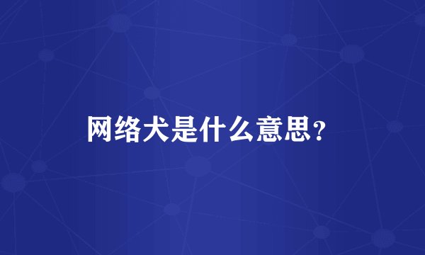 网络犬是什么意思？