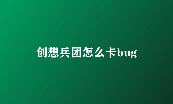 创想兵团怎么卡bug