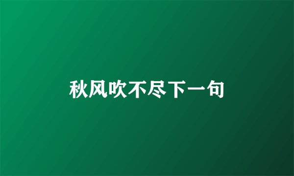 秋风吹不尽下一句