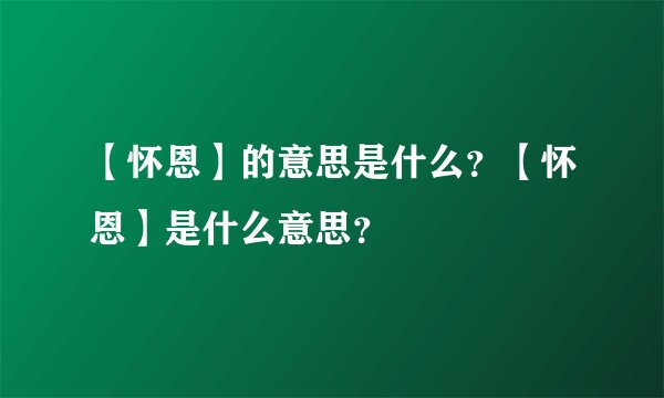 【怀恩】的意思是什么？【怀恩】是什么意思？