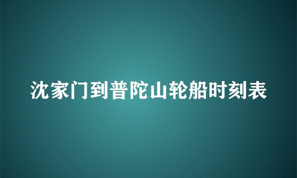 沈家门到普陀山轮船时刻表