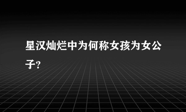 星汉灿烂中为何称女孩为女公子？