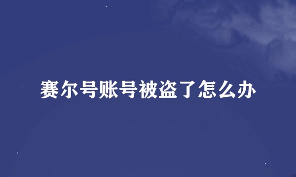 赛尔号账号被盗了怎么办