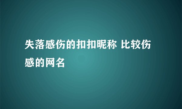 失落感伤的扣扣昵称 比较伤感的网名