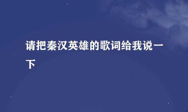 请把秦汉英雄的歌词给我说一下