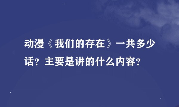 动漫《我们的存在》一共多少话？主要是讲的什么内容？