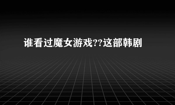 谁看过魔女游戏??这部韩剧