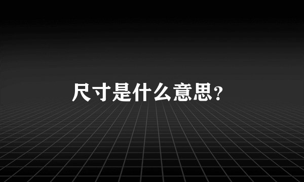 尺寸是什么意思？