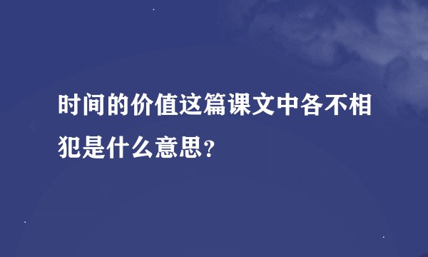时间的价值这篇课文中各不相犯是什么意思？