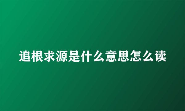 追根求源是什么意思怎么读