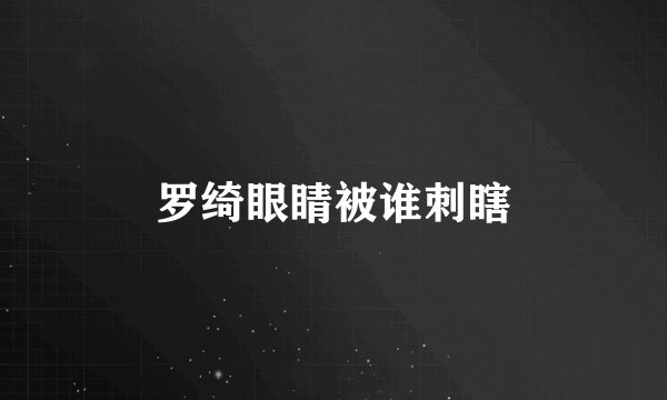 罗绮眼睛被谁刺瞎