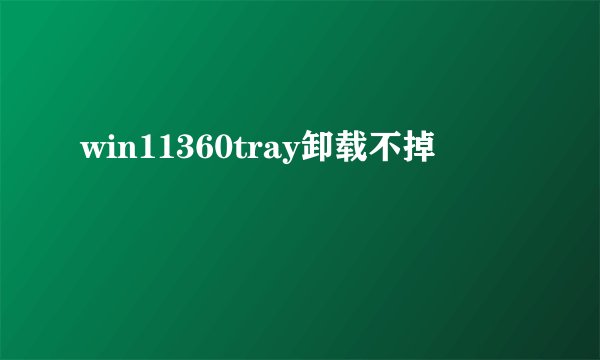 win11360tray卸载不掉