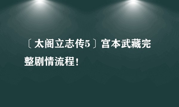 〔太阁立志传5〕宫本武藏完整剧情流程！