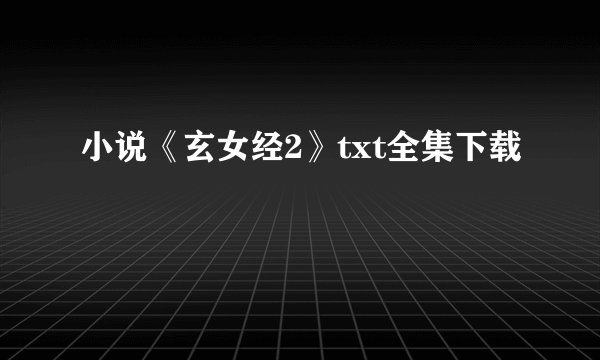 小说《玄女经2》txt全集下载