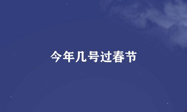 今年几号过春节