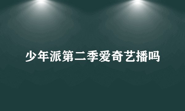 少年派第二季爱奇艺播吗