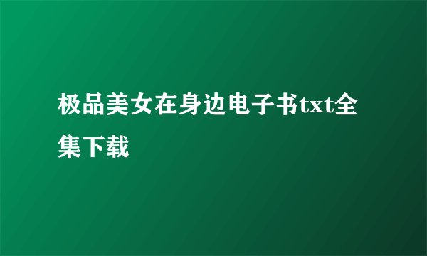 极品美女在身边电子书txt全集下载