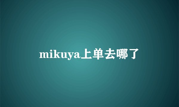 mikuya上单去哪了
