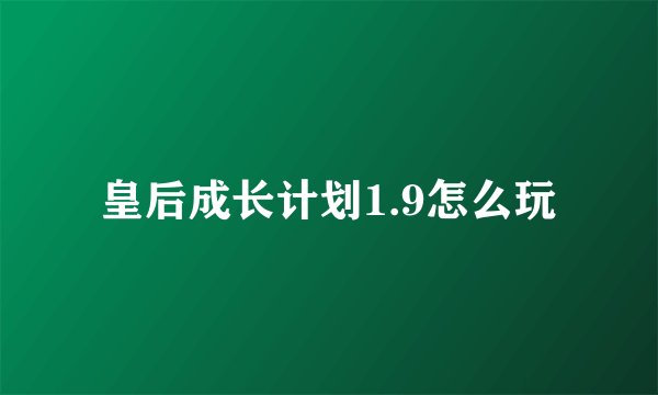 皇后成长计划1.9怎么玩