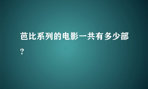 芭比系列的电影一共有多少部？